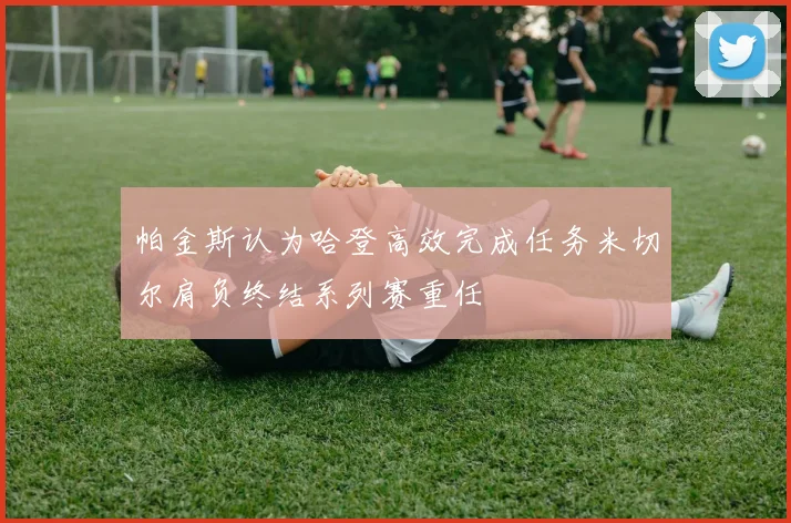 帕金斯认为哈登高效完成任务米切尔肩负终结系列赛重任