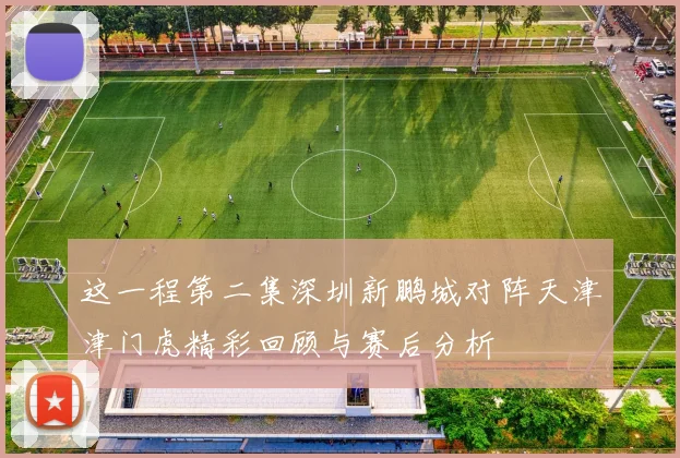 这一程第二集深圳新鹏城对阵天津津门虎精彩回顾与赛后分析